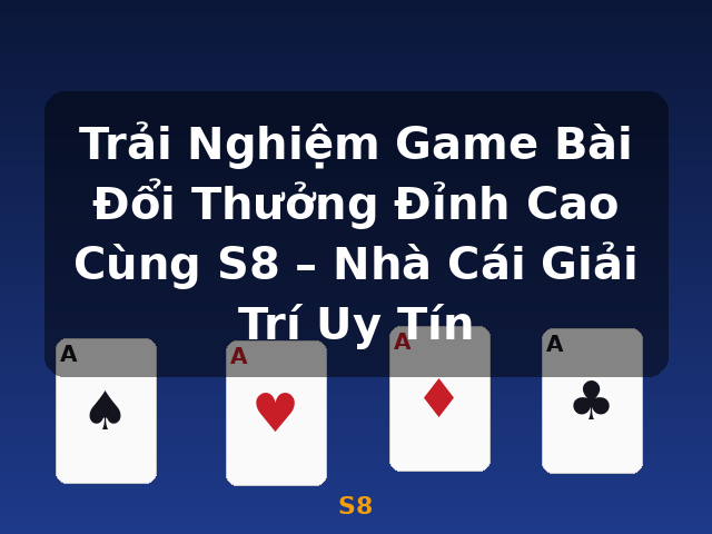 Trải Nghiệm Game Bài Đổi Thưởng Đỉnh Cao Cùng S8 – Nhà Cái Giải Trí Uy Tín - S8