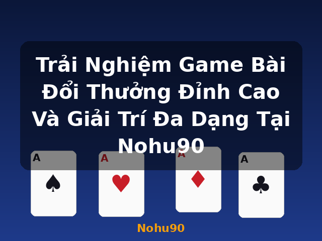 Trải Nghiệm Game Bài Đổi Thưởng Đỉnh Cao Và Giải Trí Đa Dạng Tại Nohu90 - Nohu90